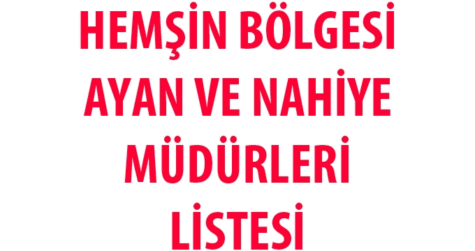 HEMŞİN AYAN VE NAHİYE MÜDÜRLERİ